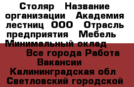 Столяр › Название организации ­ Академия лестниц, ООО › Отрасль предприятия ­ Мебель › Минимальный оклад ­ 40 000 - Все города Работа » Вакансии   . Калининградская обл.,Светловский городской округ 